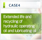 CASE4 Extended life and recycling of
hydraulic operating oil and lubricating oil